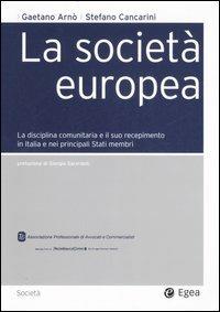 La società europea. La disciplina comunitaria e il suo recepimento in Italia e nei principali stati membri - Gaetano Arnò,Stefano Cancarini - copertina