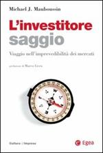 L' investitore saggio. Viaggio nell'imprevedibilità dei mercati