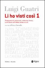 Li ho visti cosi. Protagonisti di università, industria, banca, professione nell'ultimo secolo. Vol. 1