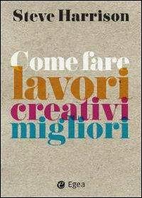 Come fare lavori creativi migliori - Steve Harrison - copertina