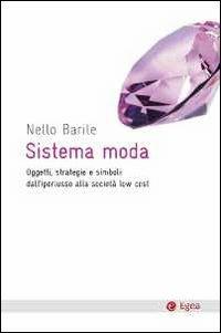 Sistema moda. Oggetti, strategie e simboli: dall'iperlusso alla società low cost - Nello Barile - copertina