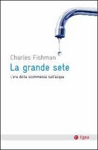 La grande sete. L'era della scommessa sull'acqua - Charles Fishman - copertina