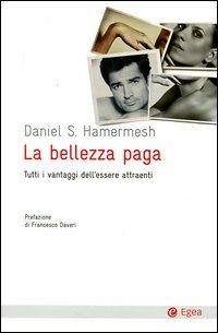 La bellezza paga. Tutti i vantaggi dell'essere attraenti - Daniel S. Hamermesh - copertina