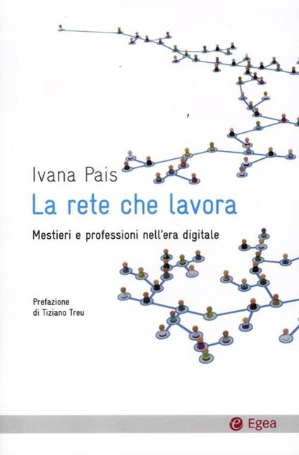 La rete che lavora. Mestieri e professioni nell'era digitale - Ivana Pais - copertina