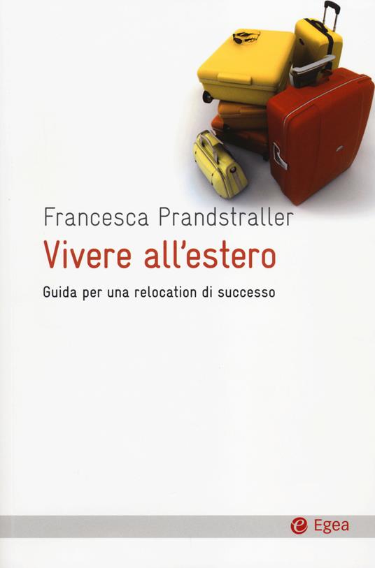 Vivere all'estero. Guida per una relocation di successo - Francesca Prandstraller - copertina