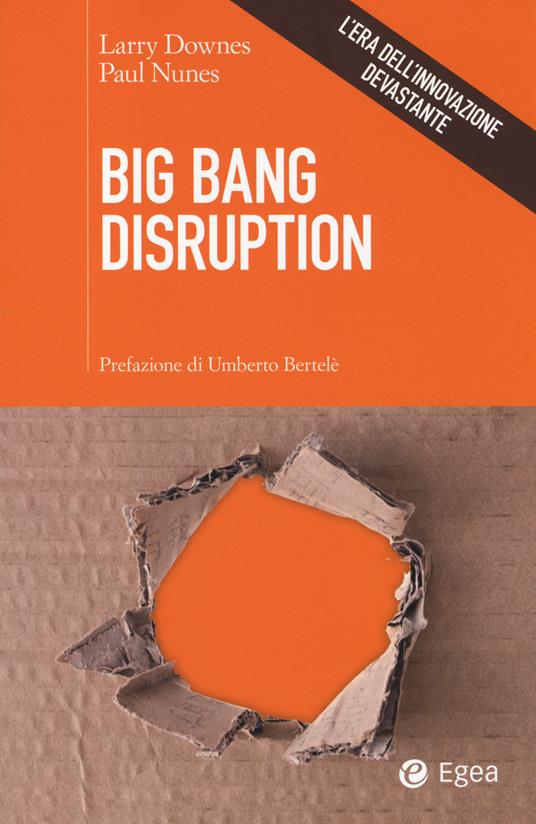 Big Bang disruption. L'era dell'innovazione devastante - Larry Downes,Paul Nunes - copertina