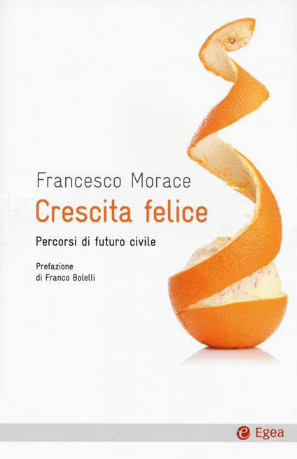 Crescita felice. Percorsi di futuro civile - Francesco Morace - copertina