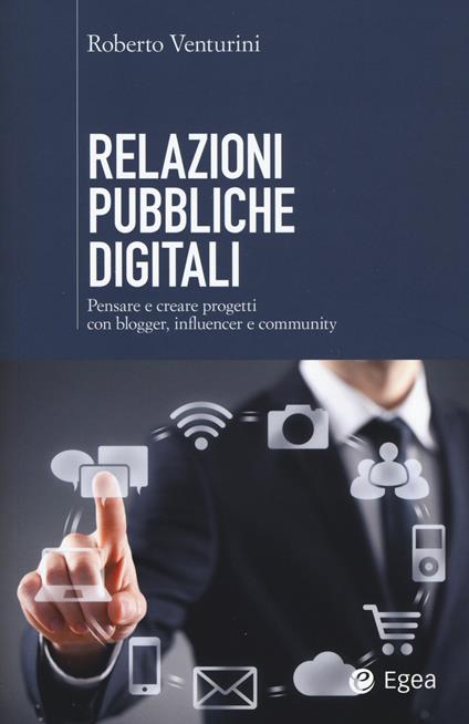 Relazioni pubbliche digitali. Pensare e creare progetti con blogger, influencer e community - Roberto Venturini - copertina
