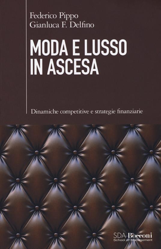 Moda e lusso in ascesa. Dinamiche competitive e strategie finanziarie - Federico Pippo,Gianluca F. Delfino - copertina