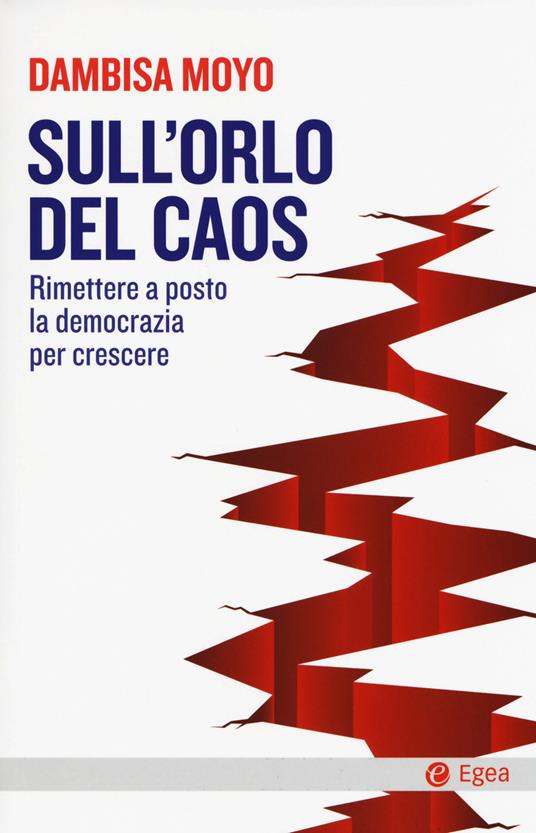 Sull'orlo del caos. Rimettere a posto la democrazia per crescere - Dambisa Moyo - copertina