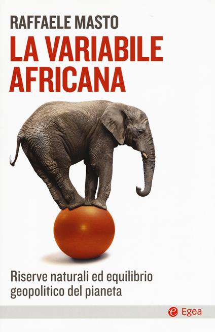 La variabile africana. Riserve naturali ed equilibrio geopolitico del pianeta - Raffaele Masto - copertina