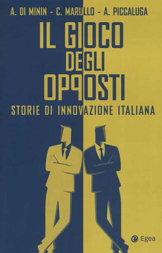 Il gioco degli opposti. Storie di innovazione italiana - Alberto Di Minin,Cristina Marullo,Andrea Piccaluga - copertina