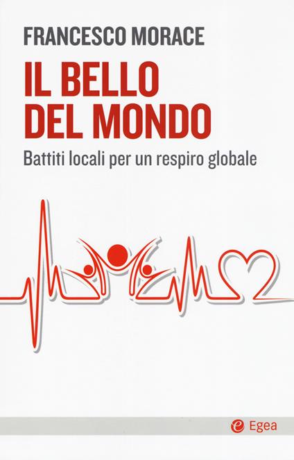 Il bello del mondo. Battiti locali per un respiro globale - Francesco Morace - copertina