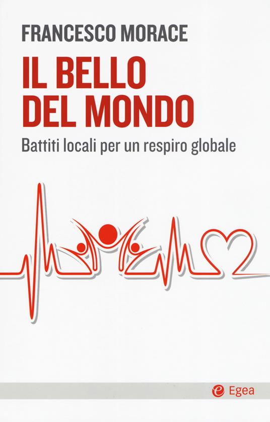 Il bello del mondo. Battiti locali per un respiro globale - Francesco Morace - copertina