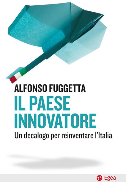 Il paese innovatore. Un decalogo per reinventare l'Italia - Alfonso Fuggetta - copertina