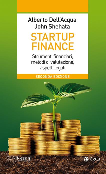 Startup finance. Strumenti finanziari, metodi di valutazione, aspetti legali - Alberto Dell'Acqua,John Shehata - copertina