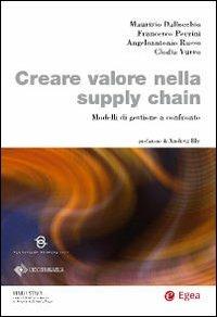 Creare valore nella supply chain. Modelli di gestione a confronto - Maurizio Dallocchio,Francesco Perrini,Clodia Vurro - copertina