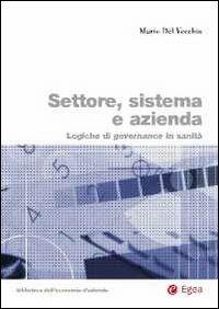 Settore, sistema e azienda. Logiche di governance in sanità - Mario Del Vecchio - copertina