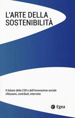 L' arte della sostenibilità. Il salone della CSR e dell'innovazione sociale. Riflessioni, contributi, interviste
