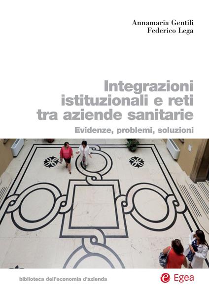 Integrazioni istituzionali e reti tra aziende sanitarie. Evidenze, problemi, soluzioni - Anna Maria Gentili,Federico Lega - copertina