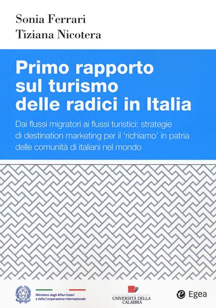 Primo rapporto sul turismo delle radici in Italia. Dai flussi migratori ai flussi turistici: strategie di destination marketing per il richiamo in patria delle comunità di italiani nel mondo - Sonia Ferrari,Tiziana Nicotera - copertina