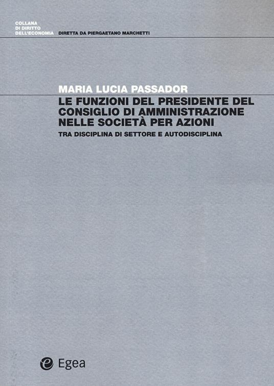 Le funzioni del presidente del Consiglio di Amministrazione nelle società per azioni. Tra disciplina di settore e autodisciplina - Maria Lucia Passador - copertina