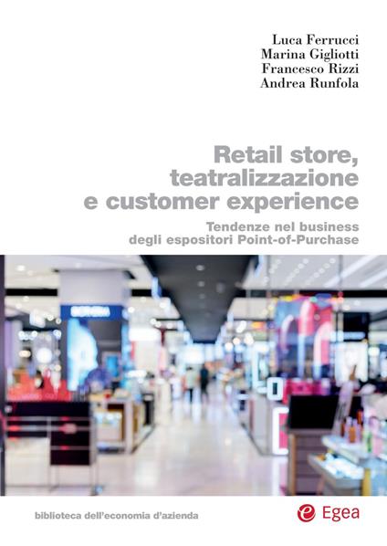 Retail store, teatralizzazione e customer experience. Tendenze nel business degli espositori point-of-purchase - Luca Ferrucci,Marina Gigliotti,Francesco Rizzi - copertina