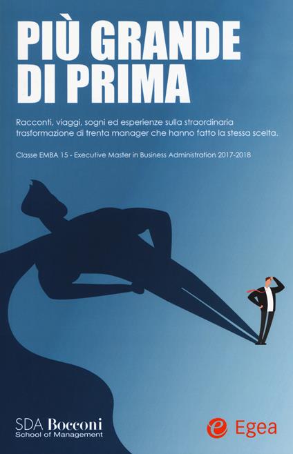 Più grande di prima. Racconti, viaggi, sogni ed esperienze sulla straordinaria trasformazione di trenta manager che hanno fatto la stessa scelta. Classe EMBA 15 - Executive Master in Business Administration 2017-2018 - copertina