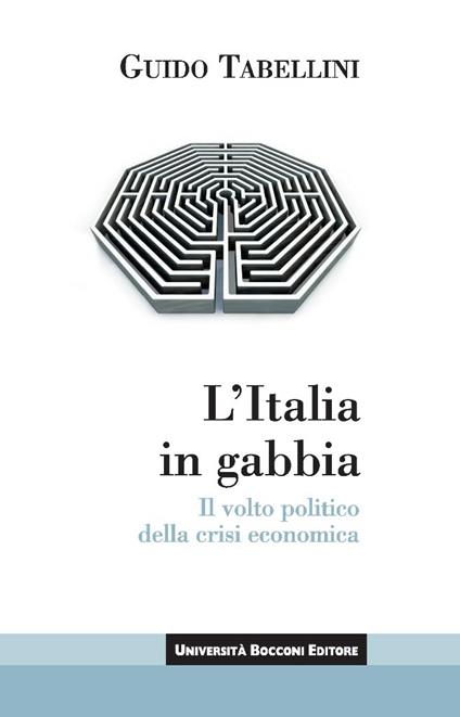 L' Italia in gabbia. Il volto politico della crisi economica - Guido Tabellini - ebook