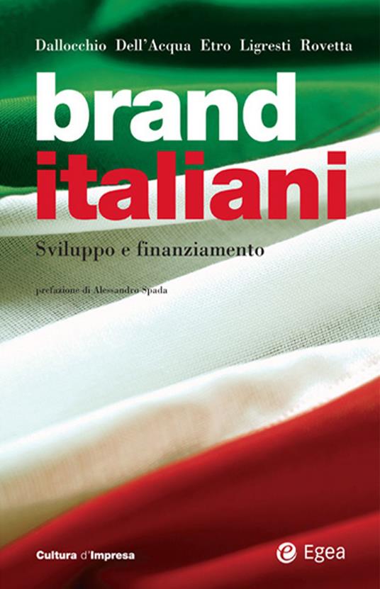 Brand italiani. Sviluppo e finanziamento - Alberto Dall'Acqua,Maurizio Dallocchio,Leonardo Etro,Giulia Ligresti - ebook