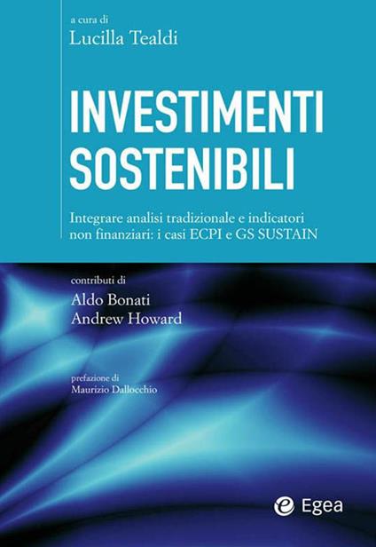 Investimenti sostenibili. Integrare analisi tradizionale e indicatori non finanziari: i casi ECPI e GS Sustain - Aldo Bonati,Andrew Howard,Lucilla Tealdi,F. Mauri - ebook