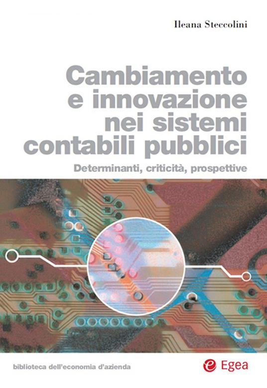 Cambiamento e innovazione nei sistemi contabili pubblici. Determinanti, criticità, prospettive - Ileana Steccolini - ebook