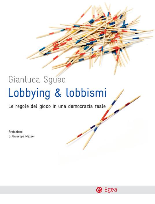 Lobbying & lobbismi. Le regole del gioco in una democrazia reale - Gianluca Sgueo - ebook