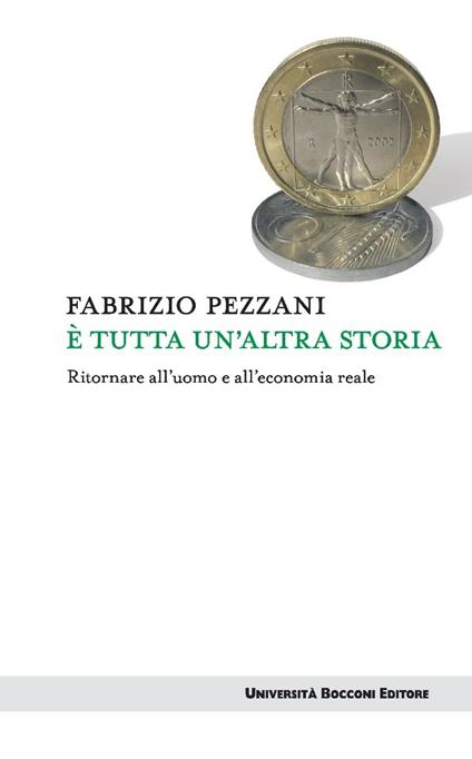 È tutta un'altra storia. Ritornare all'uomo e all'economia reale - Fabrizio Pezzani - ebook