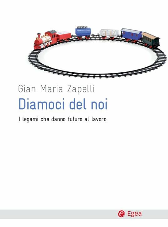 Diamoci del noi. I legami che danno futuro al lavoro - Gian Maria Zapelli - ebook