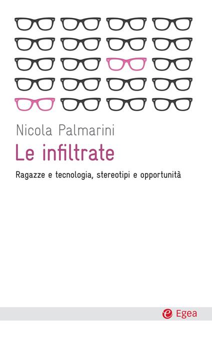 Le infiltrate. Ragazze e tecnologia, stereotipi e opportunità - Nicola Palmarini - ebook