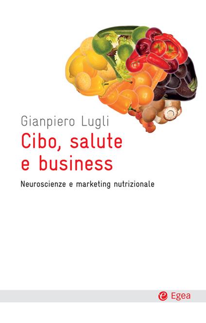 Cibo, salute e business. Neuroscienze e marketing nutrizionale - Giampiero Lugli - ebook