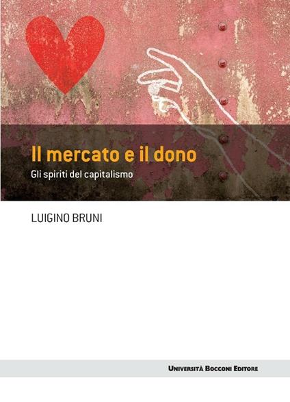 Il mercato e il dono. Gli spiriti del capitalismo - Luigino Bruni - ebook