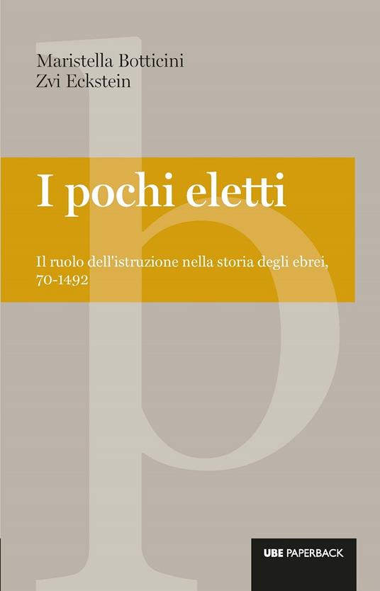 I pochi eletti. Il ruolo dell'istruzione nella storia degli ebrei, 70-1492 - Maristella Botticini,Zvi Eckstein,N. Negro - ebook