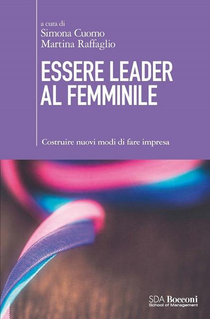 Essere leader al femminile. Costruire nuovi modi di fare impresa - Simona Cuomo,Martina Raffaglio - ebook