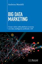 Big data marketing. Creare valore nella platform economy con dati, intelligenza artificiale e IoT