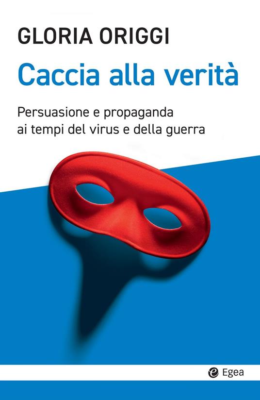 Caccia alla verità. Persuasione e propaganda ai tempi del virus e della guerra - Gloria Origgi - ebook