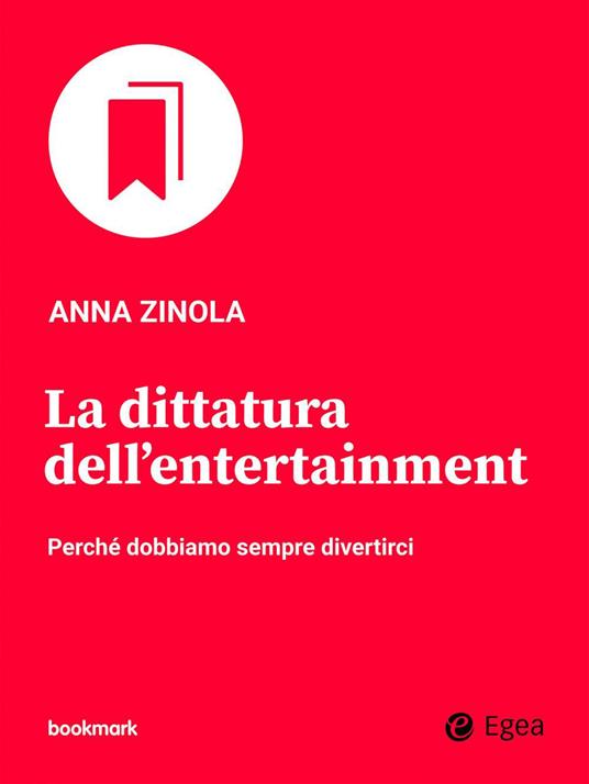 La dittatura dell'entertainment. Perché dobbiamo sempre divertirci - Anna Zinola - ebook