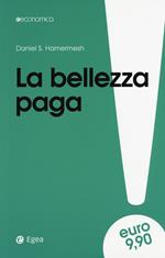 La bellezza paga. Tutti i vantaggi dell'essere attraenti