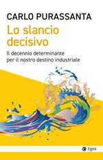 Lo slancio decisivo. Il decennio determinante per il nostro destino industriale