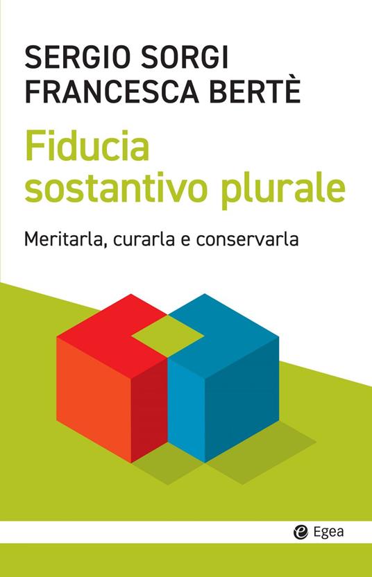 Fiducia sostantivo plurale. Meritarla, curarla e conservarla - Francesca Berté,Sergio Sorgi - ebook