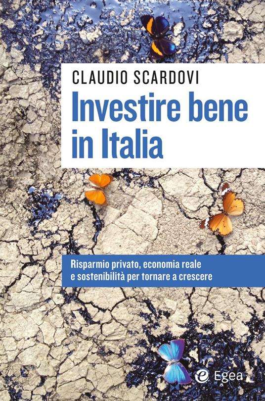 Investire bene in Italia. Risparmio privato, economia reale e sostenibilità per tornare a crescere - Claudio Scardovi - ebook