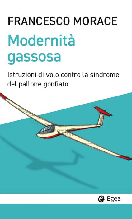 Modernità gassosa. Istruzioni di volo contro la sindrome del pallone gonfiato - Francesco Morace - ebook