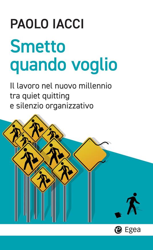 Smetto quando voglio. Il lavoro nel nuovo millennio tra quiet quitting e silenzio organizzativo - Paolo Iacci - ebook