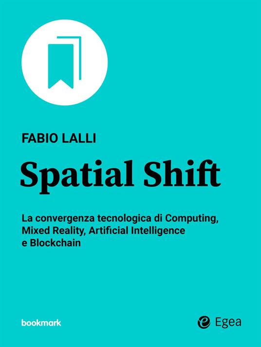 Spatial Shift. La convergenza tecnologica di Computing, Mixed Reality, Artificial Intelligence e Blockchain - Fabio Lalli - ebook